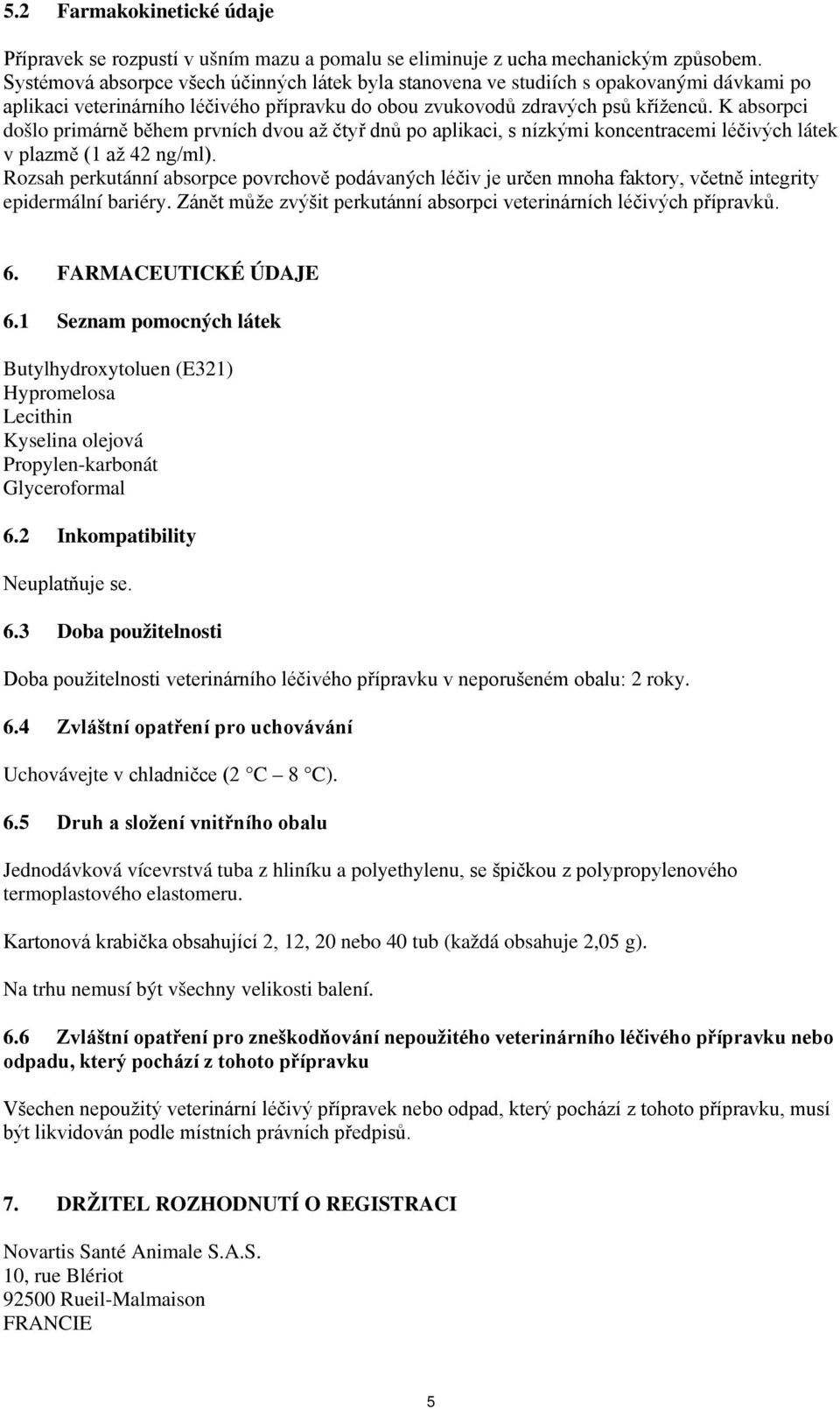 K absorpci došlo primárně během prvních dvou až čtyř dnů po aplikaci, s nízkými koncentracemi léčivých látek v plazmě (1 až 42 ng/ml).