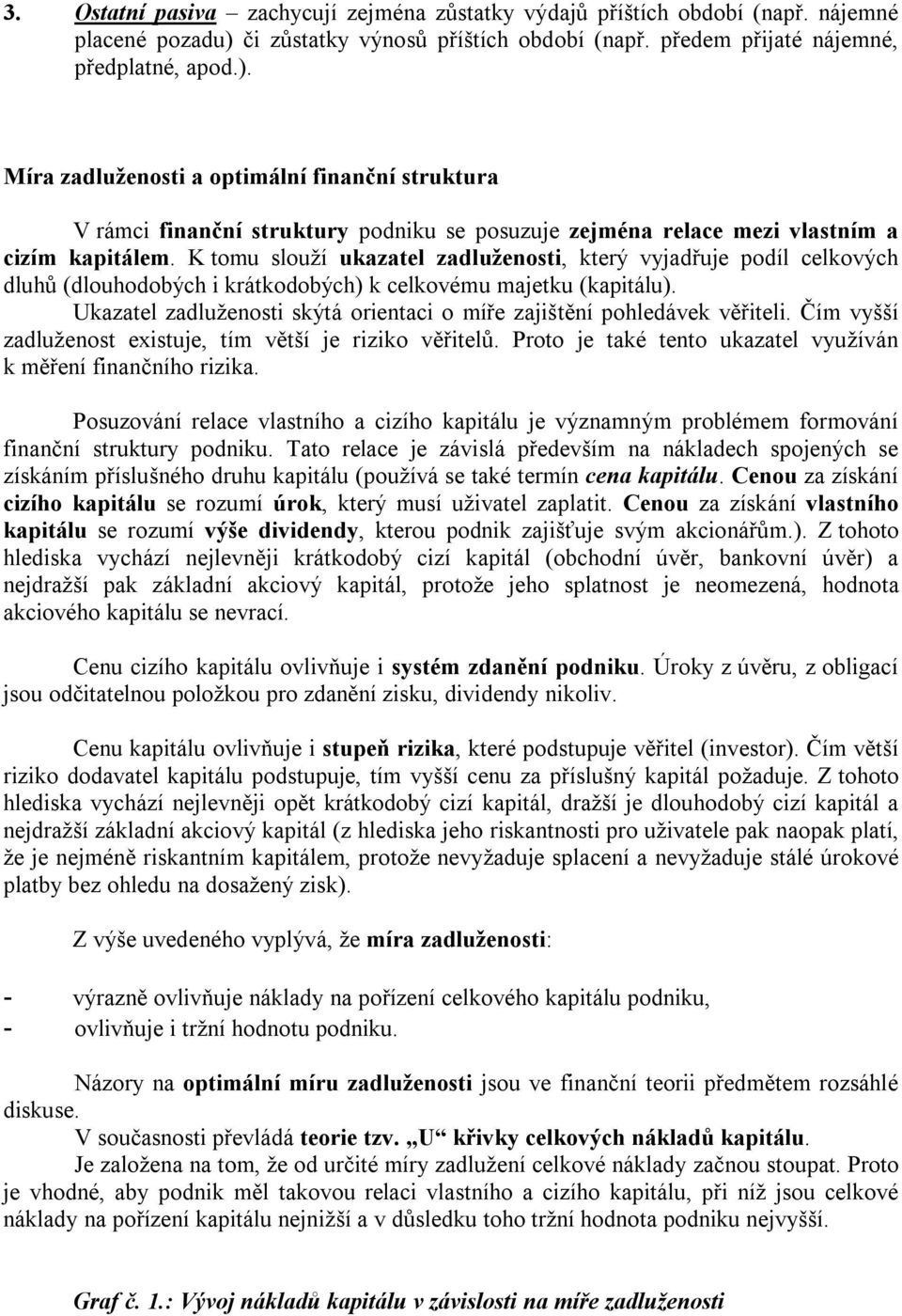 Míra zadluženosti a optimální finanční struktura V rámci finanční struktury podniku se posuzuje zejména relace mezi vlastním a cizím kapitálem.