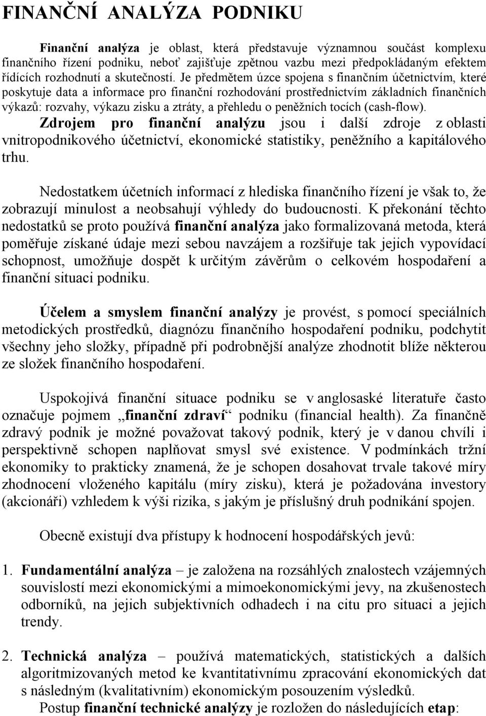 Je předmětem úzce spojena s finančním účetnictvím, které poskytuje data a informace pro finanční rozhodování prostřednictvím základních finančních výkazů: rozvahy, výkazu zisku a ztráty, a přehledu o