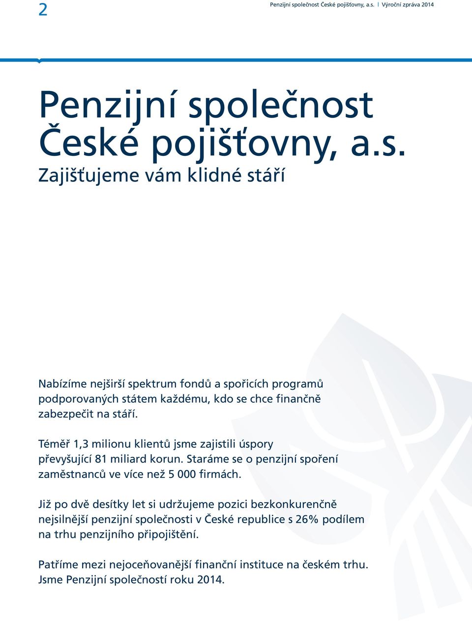 České pojišťovny, a.s. Zajišťujeme vám klidné stáří Nabízíme nejširší spektrum fondů a spořicích programů podporovaných státem každému, kdo se chce
