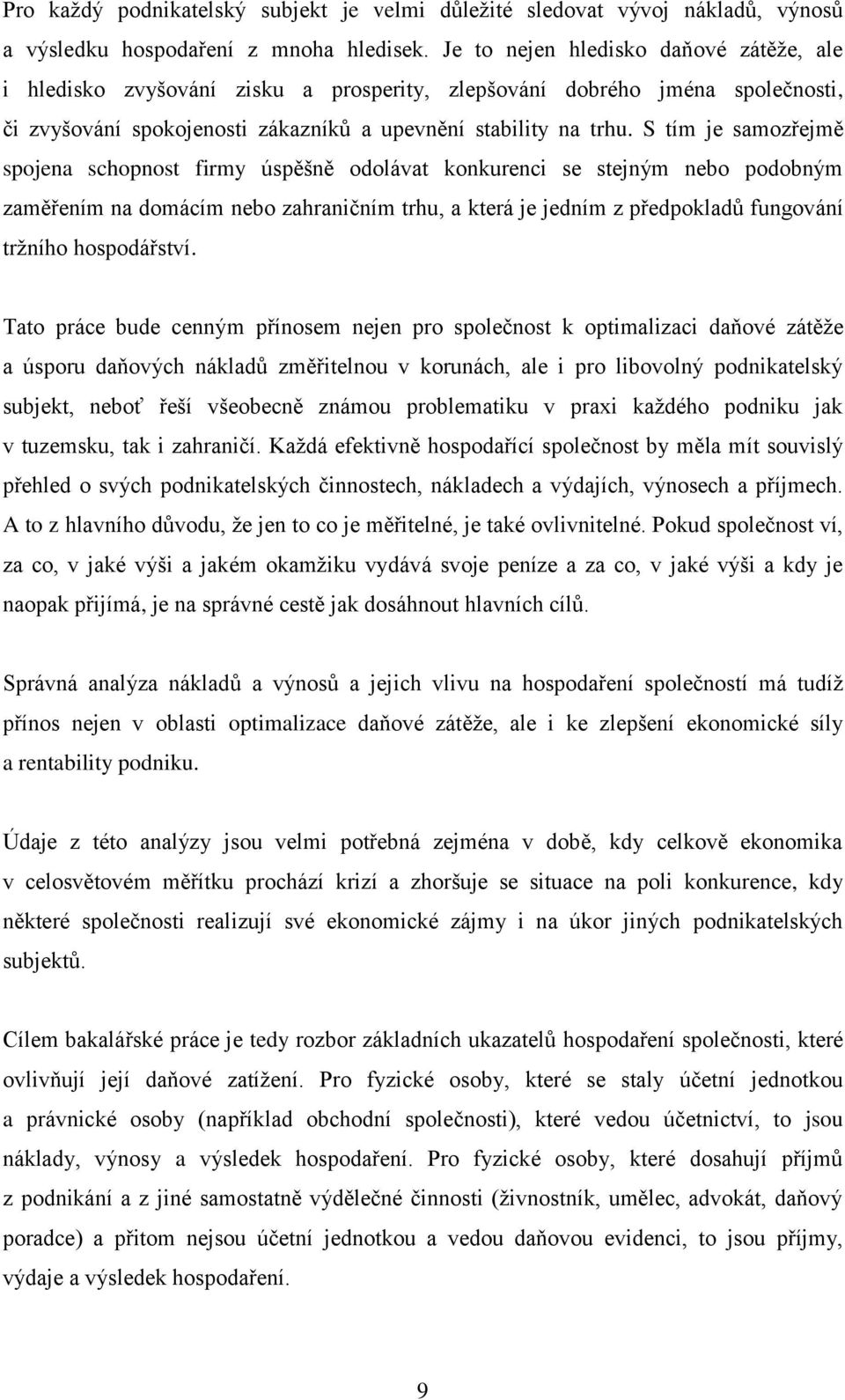 S tím je samozřejmě spojena schopnost firmy úspěšně odolávat konkurenci se stejným nebo podobným zaměřením na domácím nebo zahraničním trhu, a která je jedním z předpokladů fungování tržního