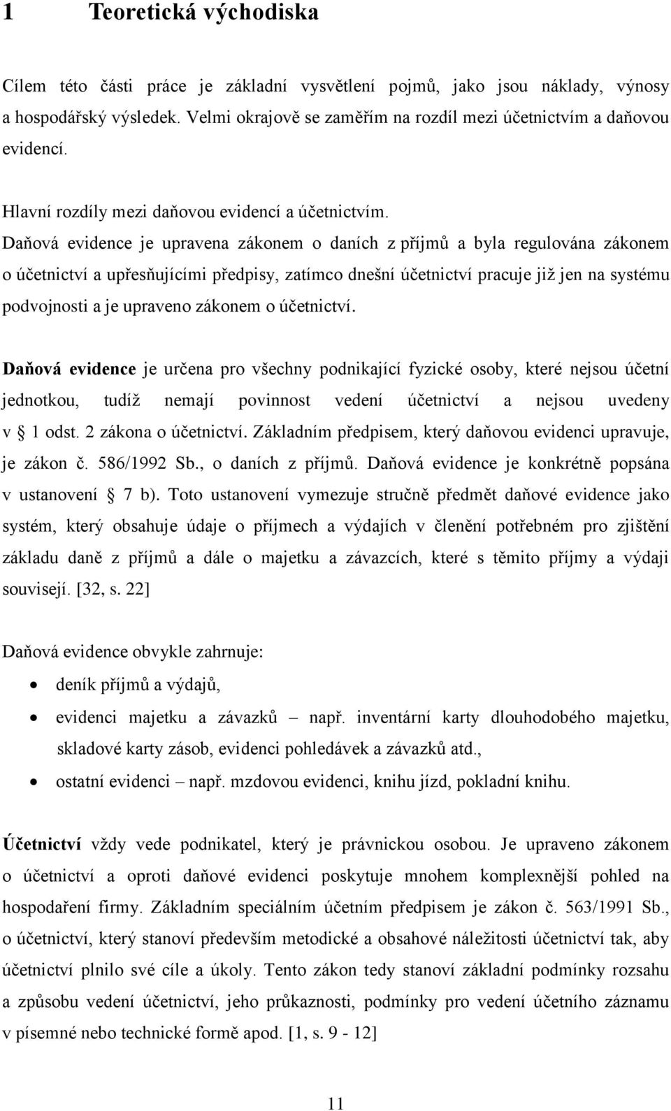 Daňová evidence je upravena zákonem o daních z příjmů a byla regulována zákonem o účetnictví a upřesňujícími předpisy, zatímco dnešní účetnictví pracuje již jen na systému podvojnosti a je upraveno