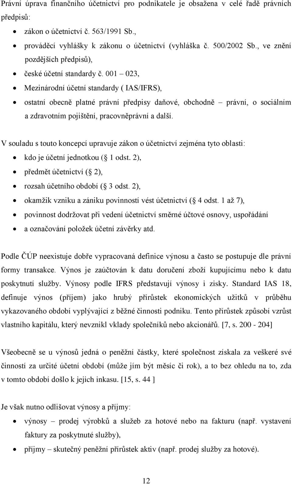 001 023, Mezinárodní účetní standardy ( IAS/IFRS), ostatní obecně platné právní předpisy daňové, obchodně právní, o sociálním a zdravotním pojištění, pracovněprávní a další.