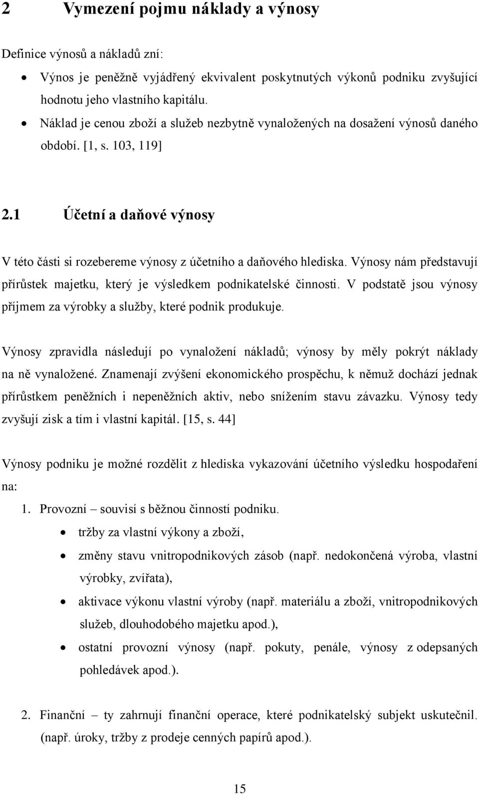 Výnosy nám představují přírůstek majetku, který je výsledkem podnikatelské činnosti. V podstatě jsou výnosy příjmem za výrobky a služby, které podnik produkuje.