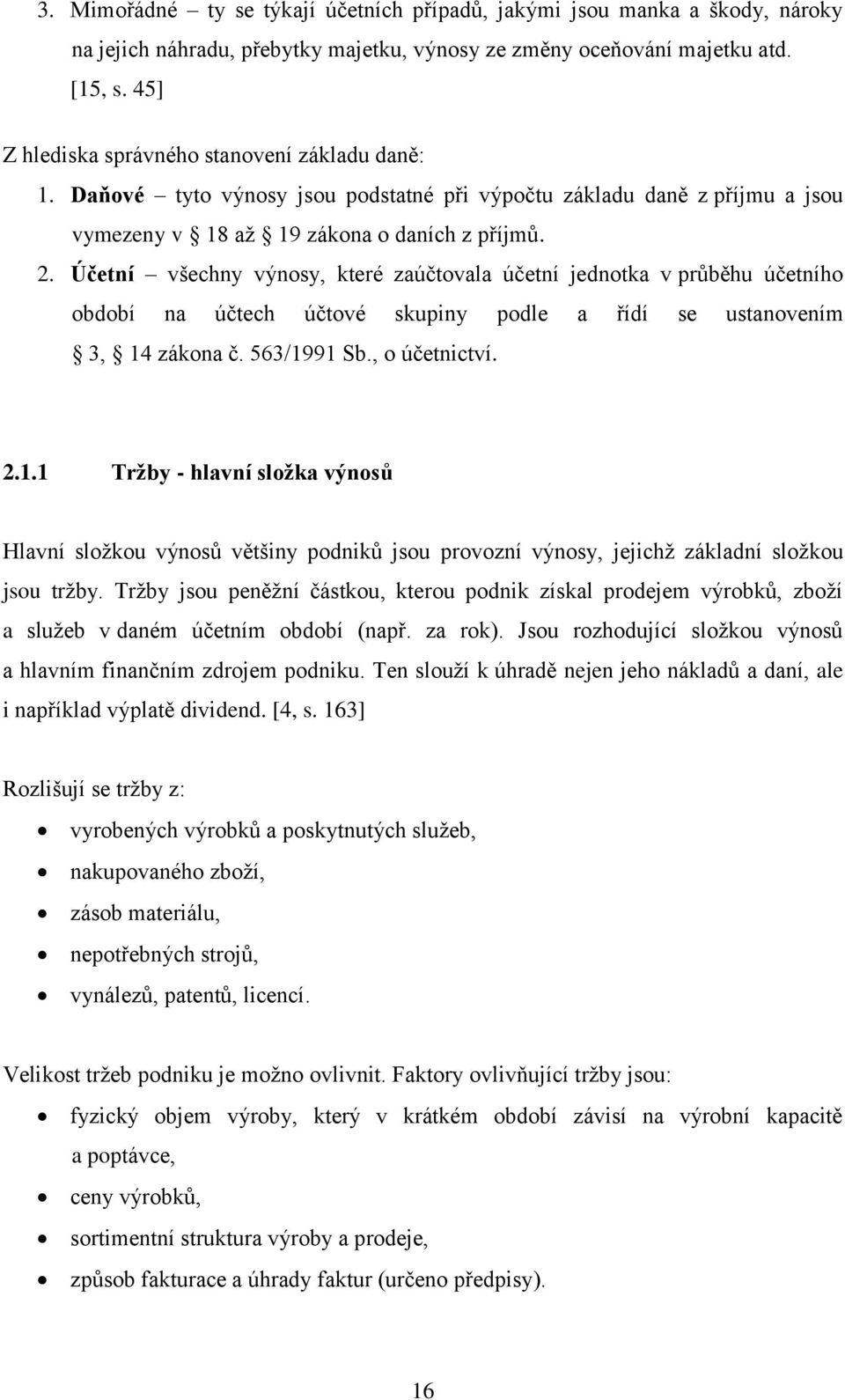 Účetní všechny výnosy, které zaúčtovala účetní jednotka v průběhu účetního období na účtech účtové skupiny podle a řídí se ustanovením 3, 14