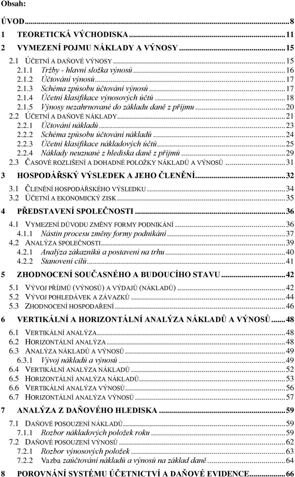 .. 24 2.2.3 Účetní klasifikace nákladových účtů... 25 2.2.4 Náklady neuznané z hlediska daně z příjmů... 29 2.3 ČASOVÉ ROZLIŠENÍ A DOHADNÉ POLOŽKY NÁKLADŮ A VÝNOSŮ.