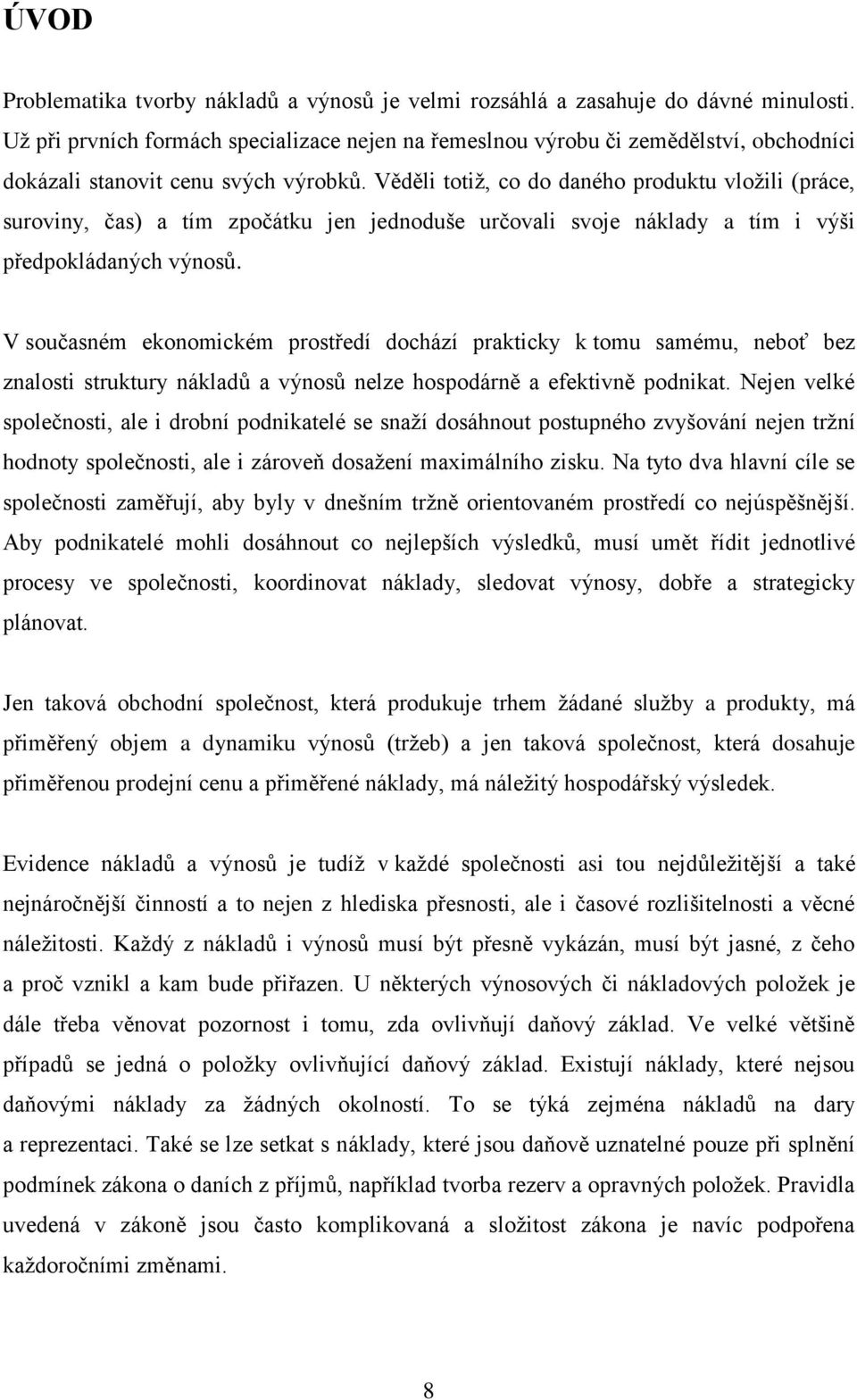 Věděli totiž, co do daného produktu vložili (práce, suroviny, čas) a tím zpočátku jen jednoduše určovali svoje náklady a tím i výši předpokládaných výnosů.