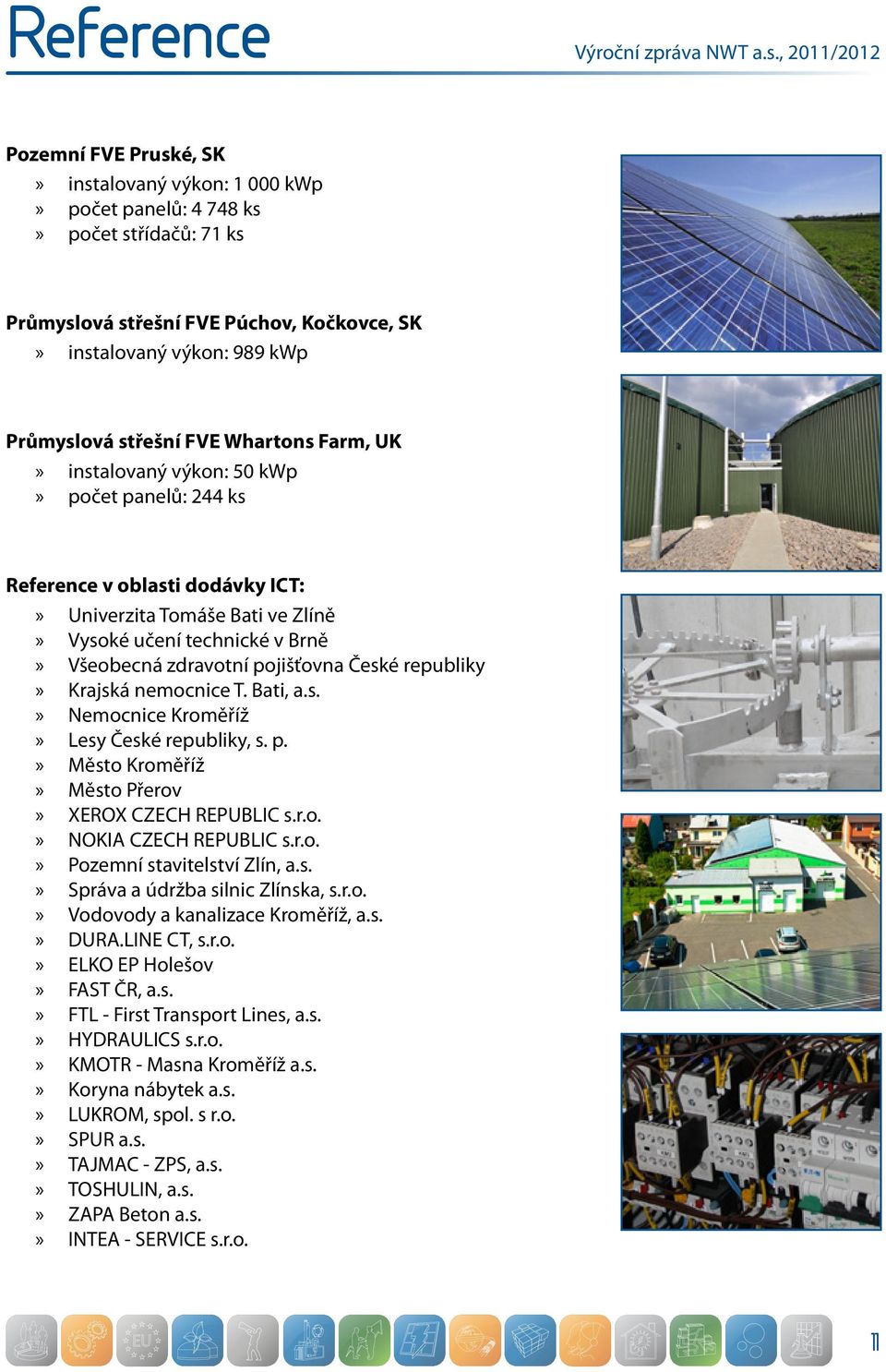 FVE Whartons Farm, UK instalovaný výkon: 50 kwp počet panelů: 244 ks Reference v oblasti dodávky ICT: Univerzita Tomáše Bati ve Zlíně Vysoké učení technické v Brně Všeobecná zdravotní pojišťovna