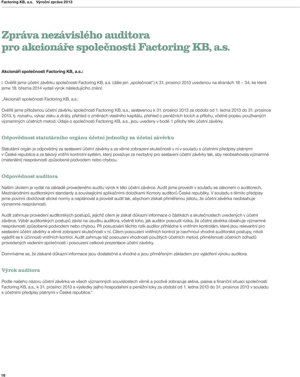 března 2014 vydali výrok následujícího znění: Akcionáři společnosti Factoring KB, a.s.: Ověřili jsme přiloženou účetní závěrku společnosti Factoring KB, a.s., sestavenou k 31.