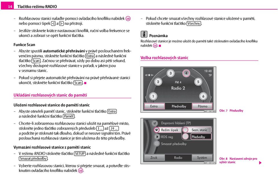 Funkce Scan Abyste spustili automatické přehrávání vprávě poslouchaném frekvenčím pásmu, stiskněte funkční tlačítko Extra a následně funkční tlačítko Scan.