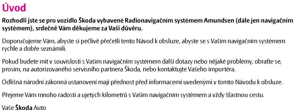 Pokud budete mít v souvislosti s Vaším navigačním systémem další dotazy nebo nějaké problémy, obraťte se, prosím, na autorizovaného servisního partnera Škoda, nebo