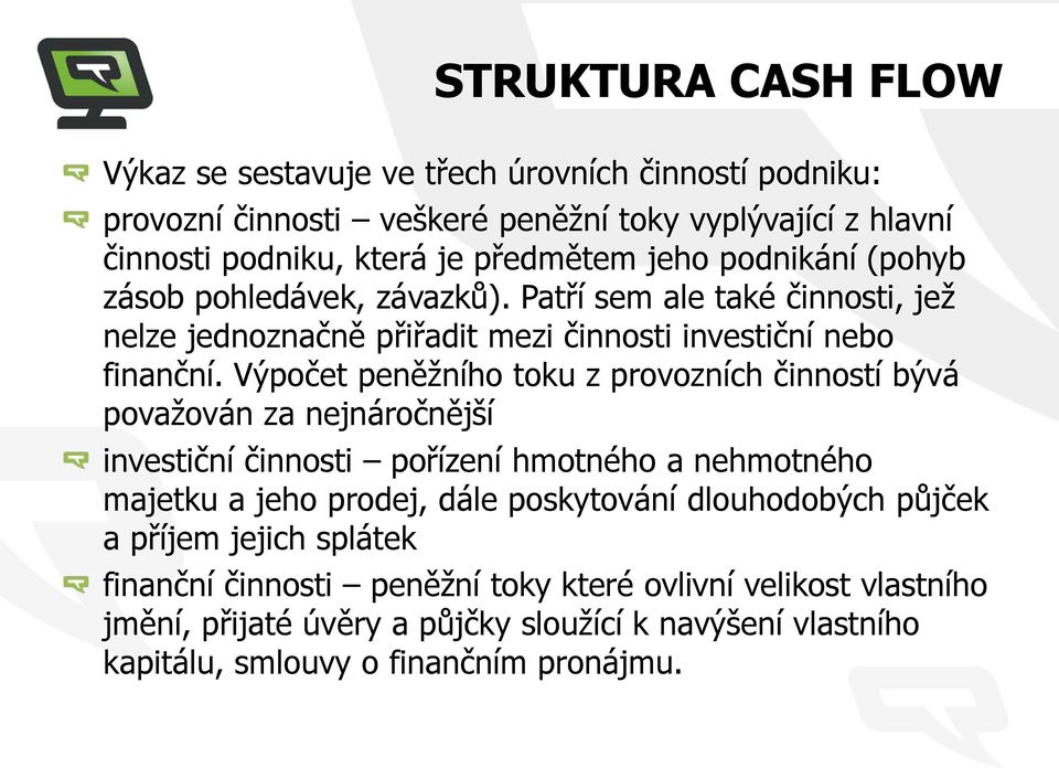 Výpočet peněžního toku z provozních činností bývá považován za nejnáročnější investiční činnosti pořízení hmotného a nehmotného majetku a jeho prodej, dále poskytování