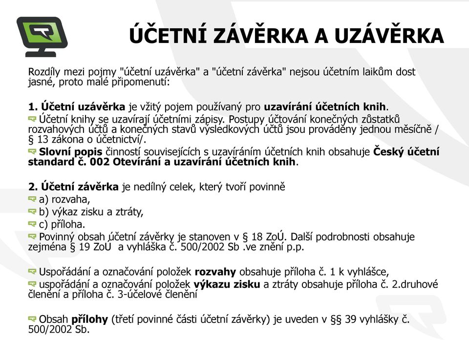 Postupy účtování konečných zůstatků rozvahových účtů a konečných stavů výsledkových účtů jsou prováděny jednou měsíčně / 13 zákona o účetnictví/.