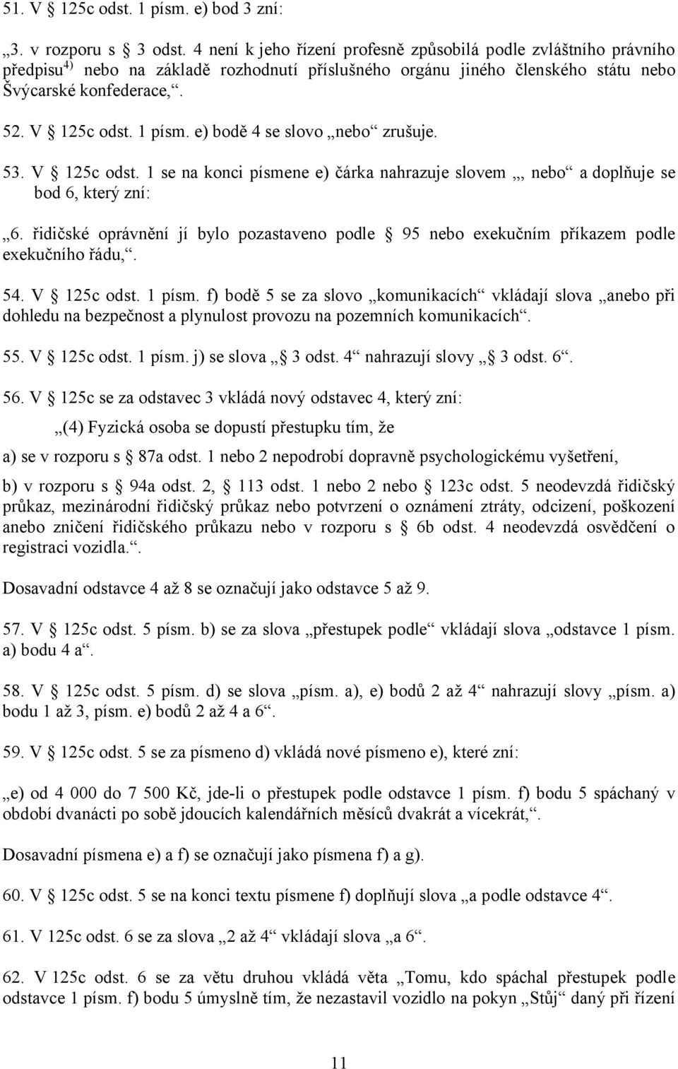 e) bodě 4 se slovo nebo zrušuje. 53. V 125c odst. 1 se na konci písmene e) čárka nahrazuje slovem, nebo a doplňuje se bod 6, který zní: 6.