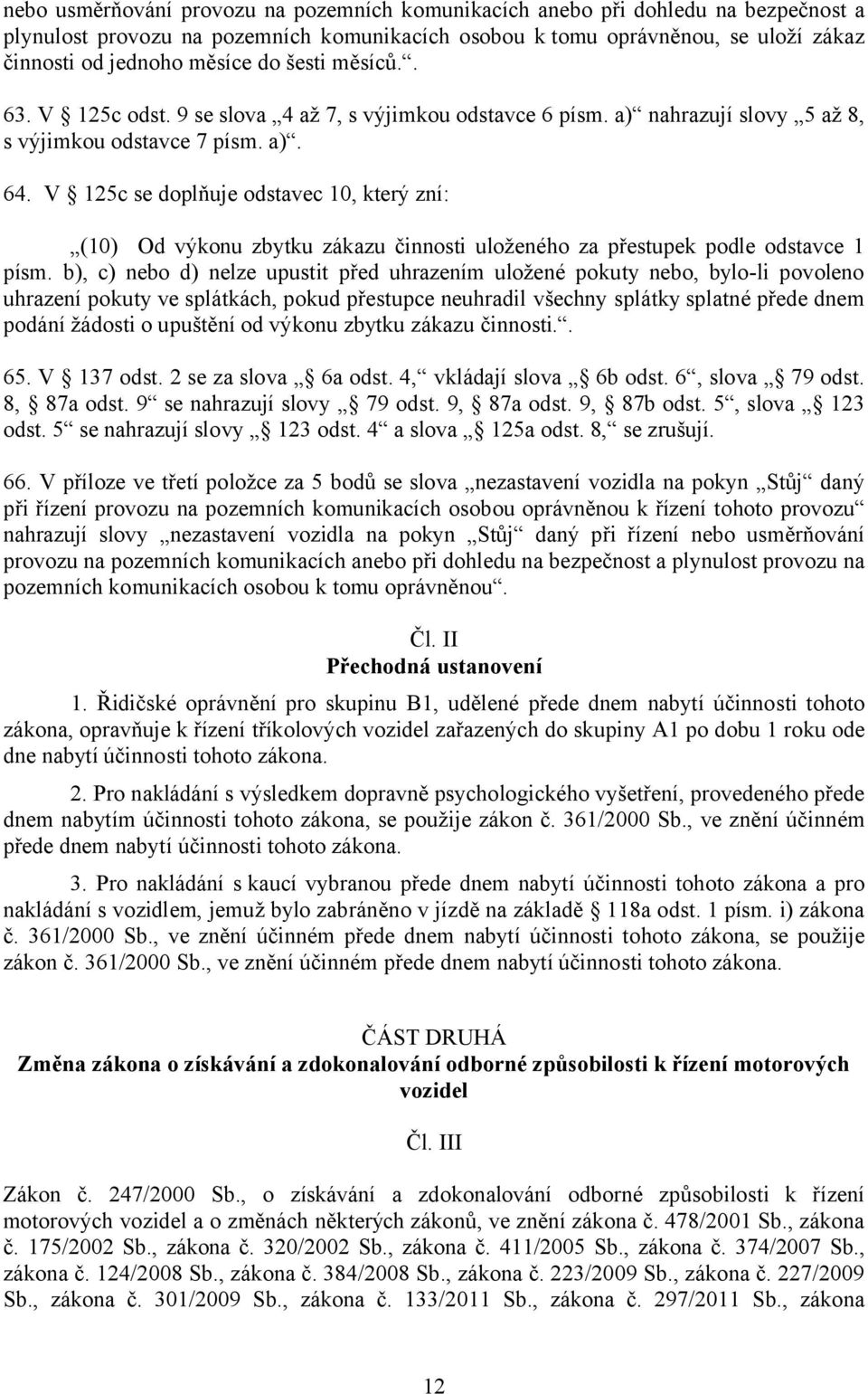 V 125c se doplňuje odstavec 10, který zní: (10) Od výkonu zbytku zákazu činnosti uloženého za přestupek podle odstavce 1 písm.