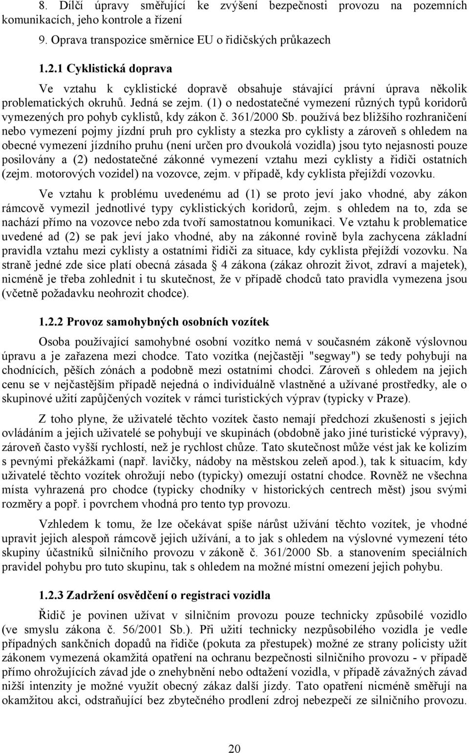 (1) o nedostatečné vymezení různých typů koridorů vymezených pro pohyb cyklistů, kdy zákon č. 361/2000 Sb.