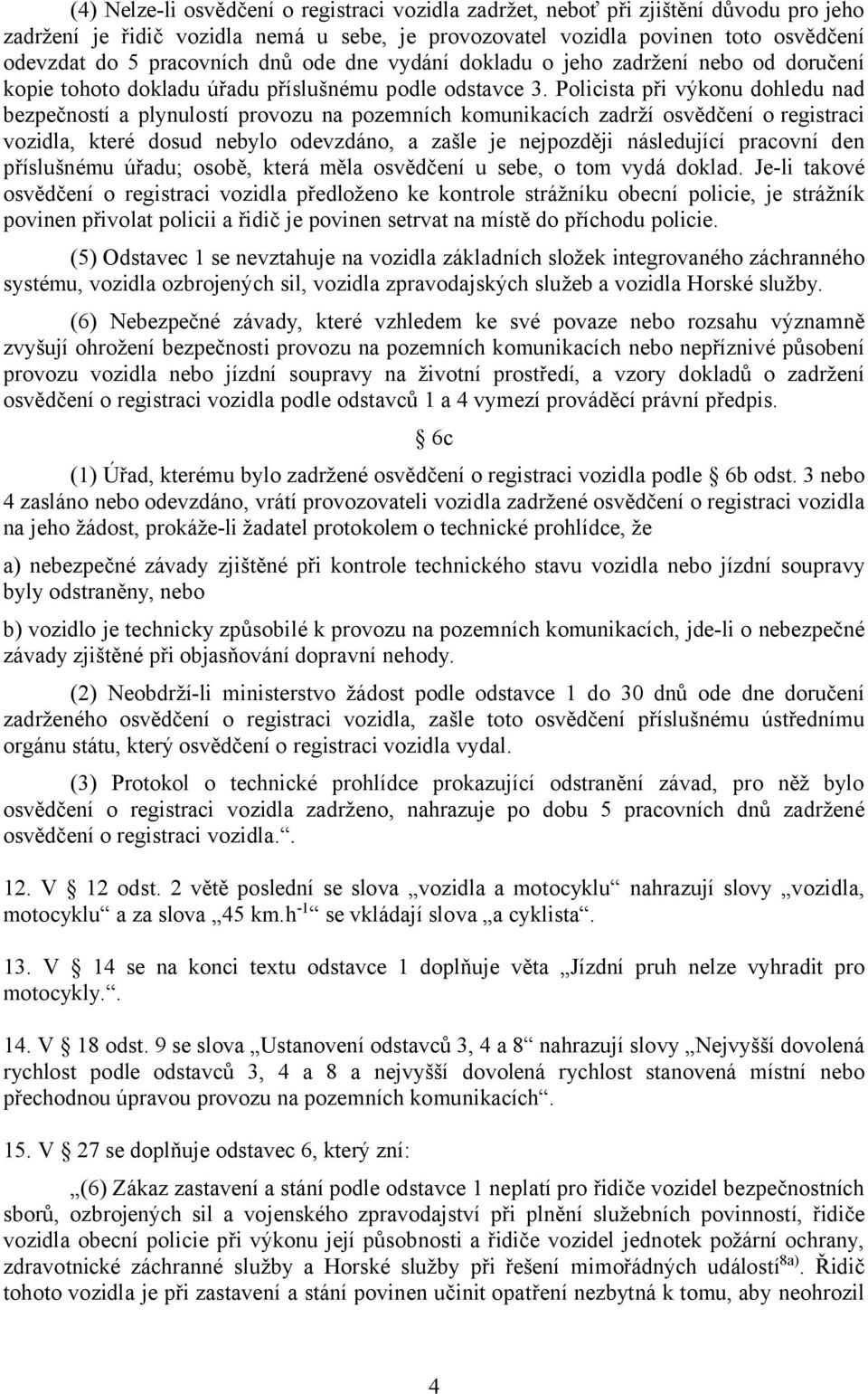 Policista při výkonu dohledu nad bezpečností a plynulostí provozu na pozemních komunikacích zadrží osvědčení o registraci vozidla, které dosud nebylo odevzdáno, a zašle je nejpozději následující