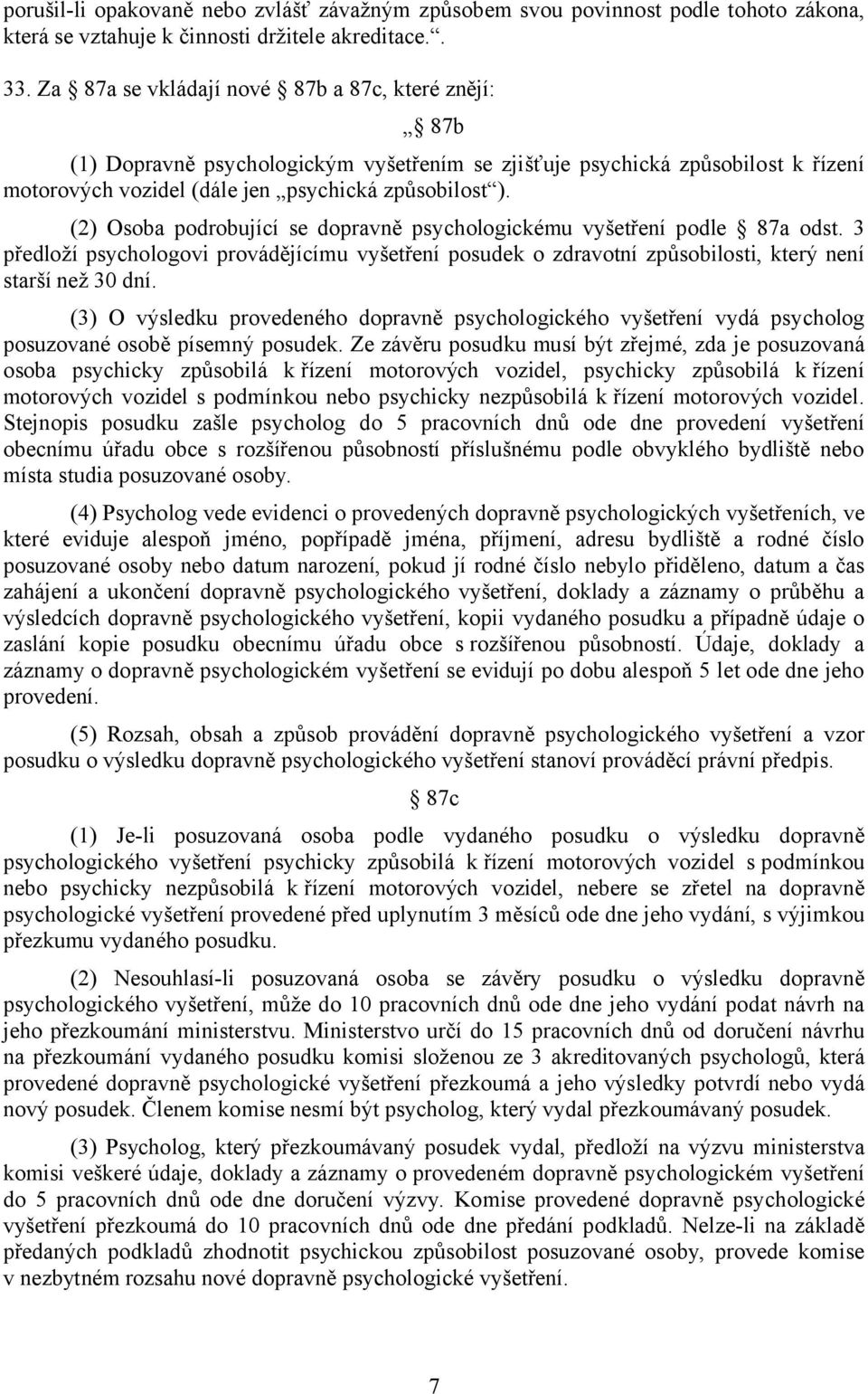 (2) Osoba podrobující se dopravně psychologickému vyšetření podle 87a odst. 3 předloží psychologovi provádějícímu vyšetření posudek o zdravotní způsobilosti, který není starší než 30 dní.