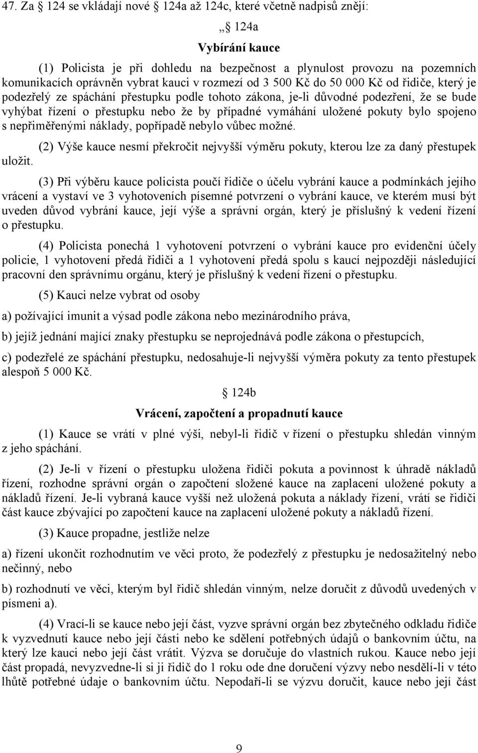 vymáhání uložené pokuty bylo spojeno s nepřiměřenými náklady, popřípadě nebylo vůbec možné. (2) Výše kauce nesmí překročit nejvyšší výměru pokuty, kterou lze za daný přestupek uložit.