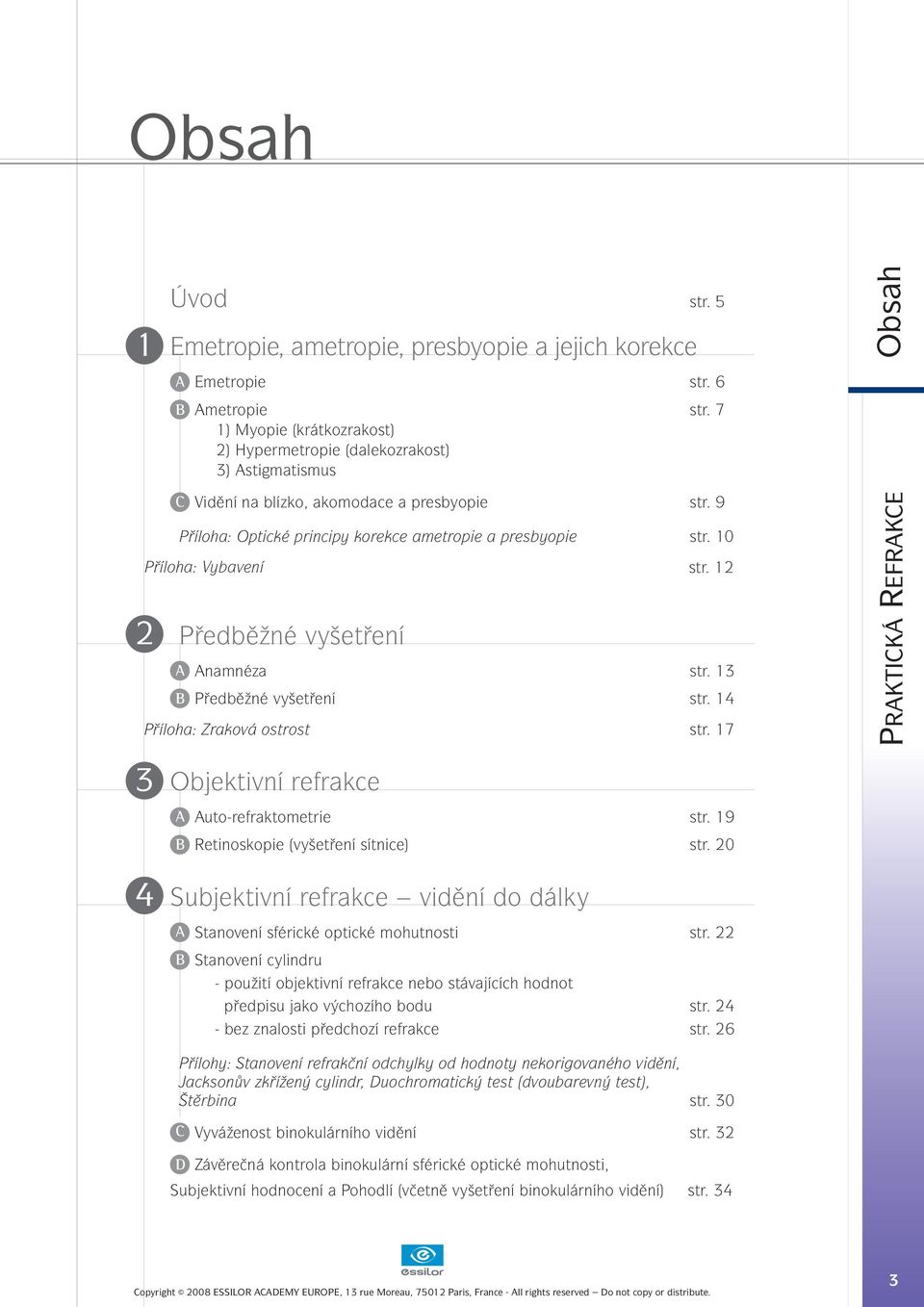 10 Příloha: Vybavení str. 12 2 Předběžné vyšetření A Anamnéza str. 13 B Předběžné vyšetření str. 14 Příloha: Zraková ostrost str.