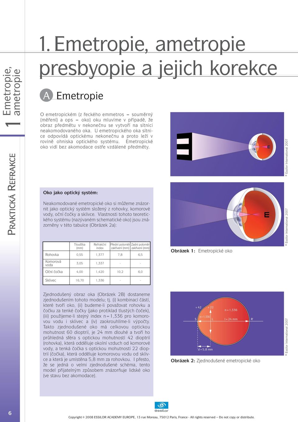 Emetropické oko vidí bez akomodace ostře vzdálené předměty.