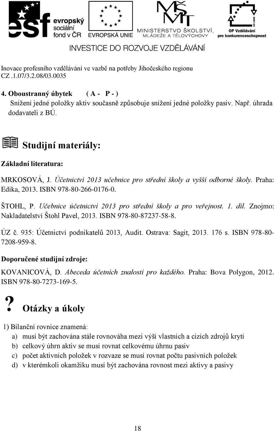 Znojmo: Nakladatelství Štohl Pavel, 2013. ISBN 978-80-87237-58-8. ÚZ č. 935: Účetnictví podnikatelů 2013, Audit. Ostrava: Sagit, 2013. 176 s. ISBN 978-80- 7208-959-8.