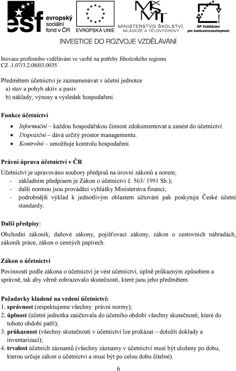 Právní úprava účetnictví v ČR Účetnictví je upravováno soubory předpisů na úrovni zákonů a norem; - základním předpisem je Zákon o účetnictví č. 563/ 1991 Sb.