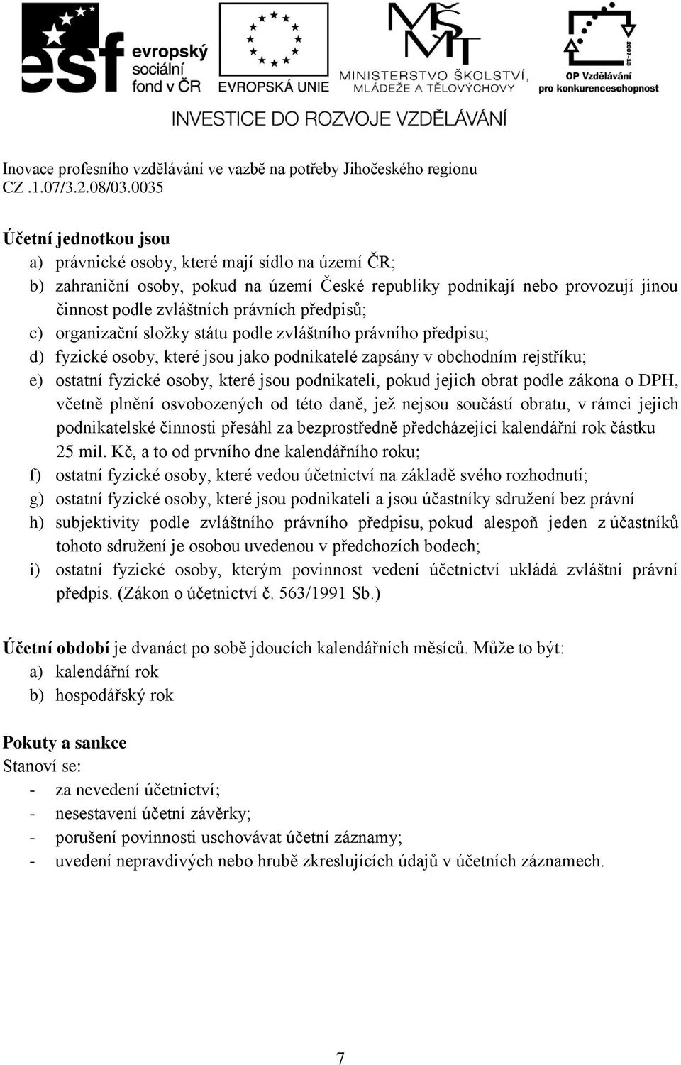 jejich obrat podle zákona o DPH, včetně plnění osvobozených od této daně, jež nejsou součástí obratu, v rámci jejich podnikatelské činnosti přesáhl za bezprostředně předcházející kalendářní rok