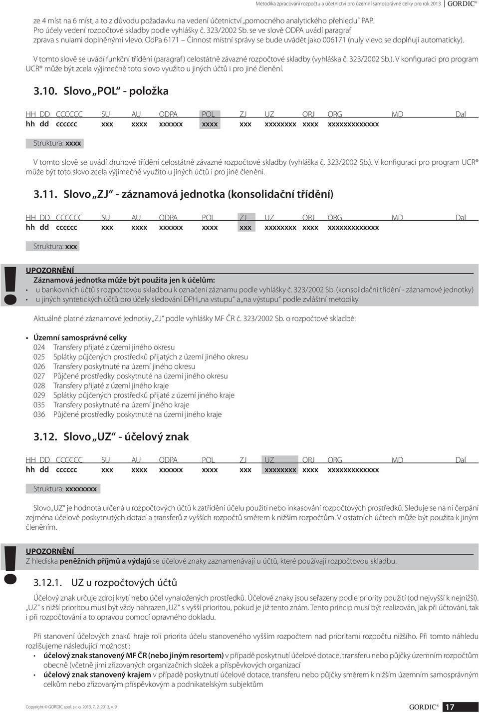 OdPa 6171 Činnost místní správy se bude uvádět jako 006171 (nuly vlevo se doplňují automaticky). V tomto slově se uvádí funkční třídění (paragraf ) celostátně závazné rozpočtové skladby (vyhláška č.