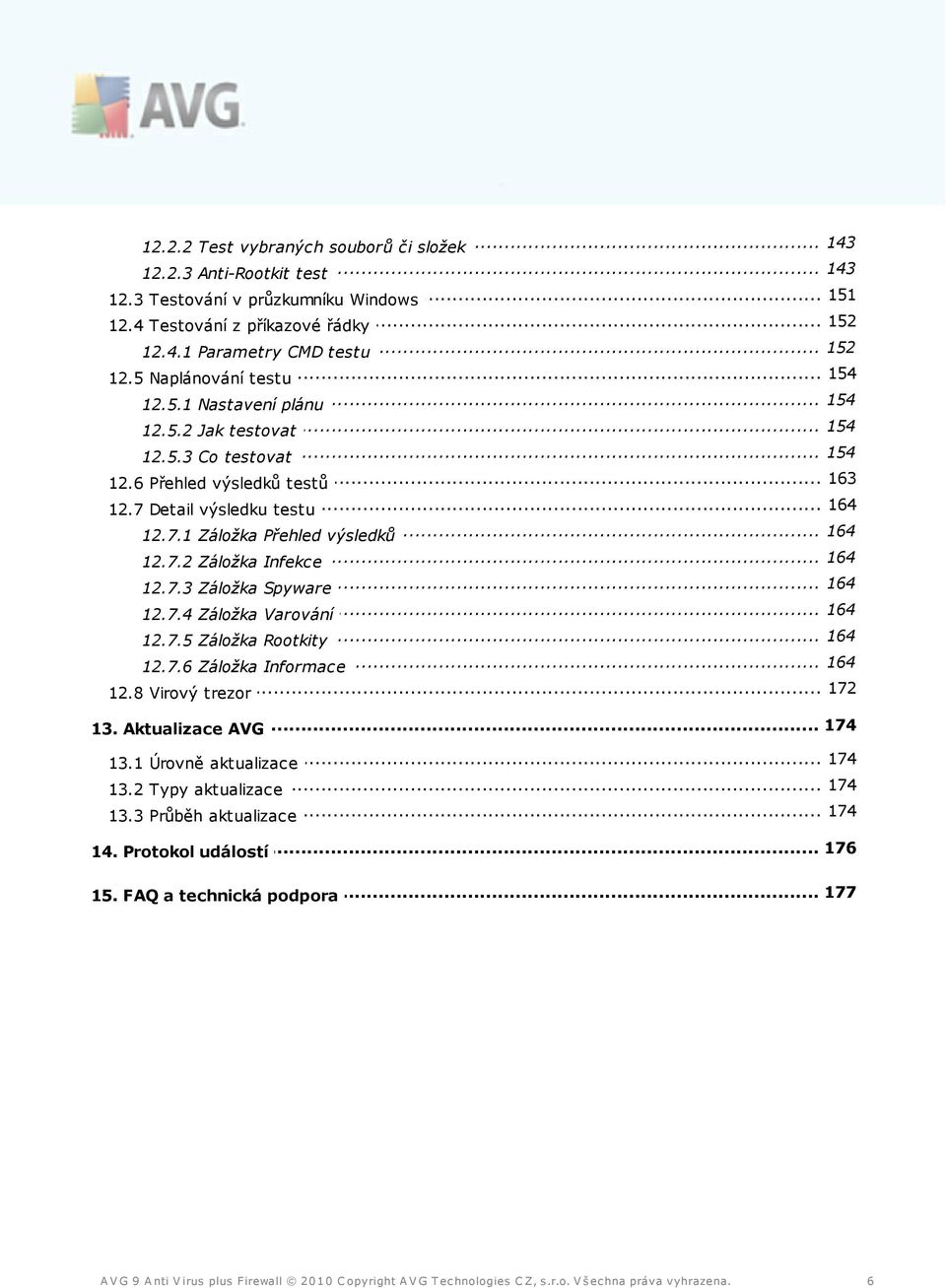 7.2... Záložka Infekce 164 12.7.3... Záložka Spyware 164 12.7.4... Záložka Varování 164 12.7.5... Záložka Rootkity 164 12.7.6... Záložka Informace... 172 12.8 Virový trezor... 174 13.