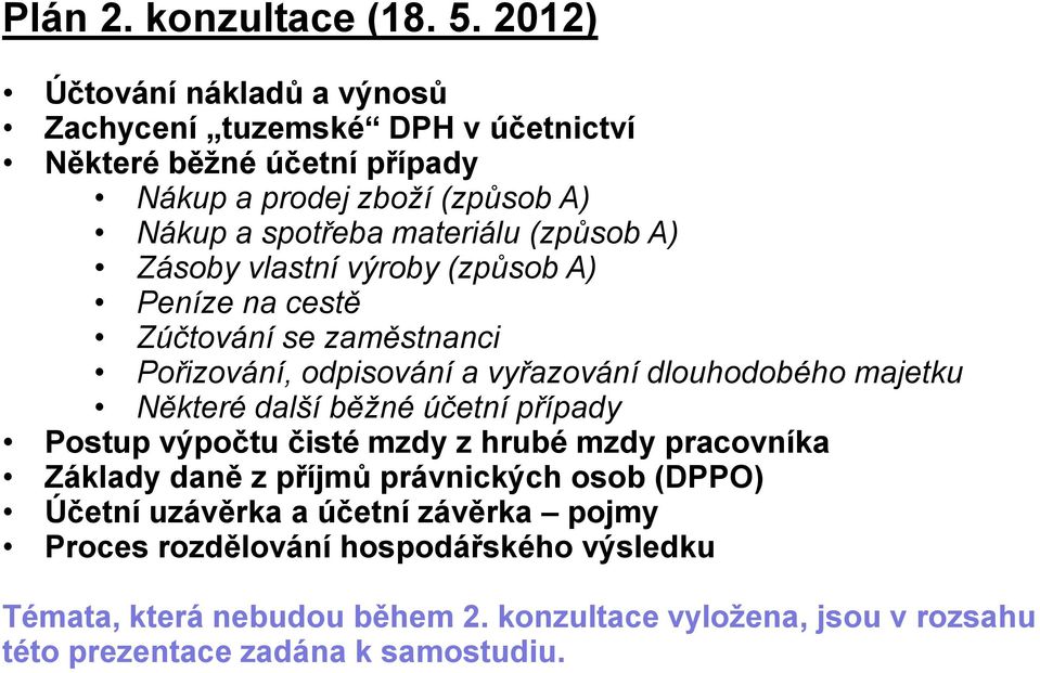 (způsob A) Zásoby vlastní výroby (způsob A) Peníze na cestě Zúčtování se zaměstnanci Pořizování, odpisování a vyřazování dlouhodobého majetku Některé další