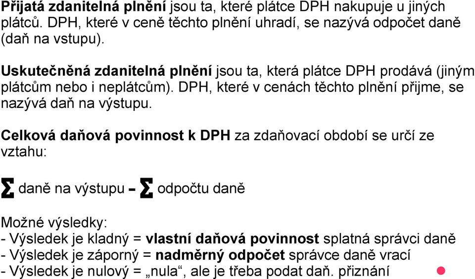 DPH, které v cenách těchto plnění přijme, se nazývá daň na výstupu.