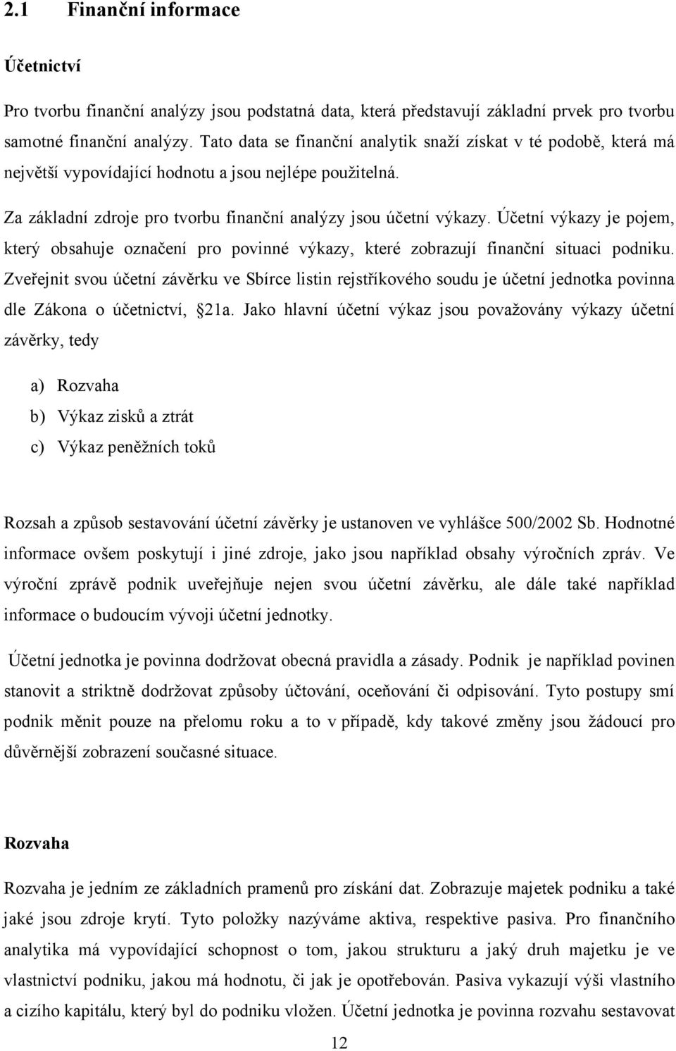 Účetní výkazy je pojem, který obsahuje označení pro povinné výkazy, které zobrazují finanční situaci podniku.