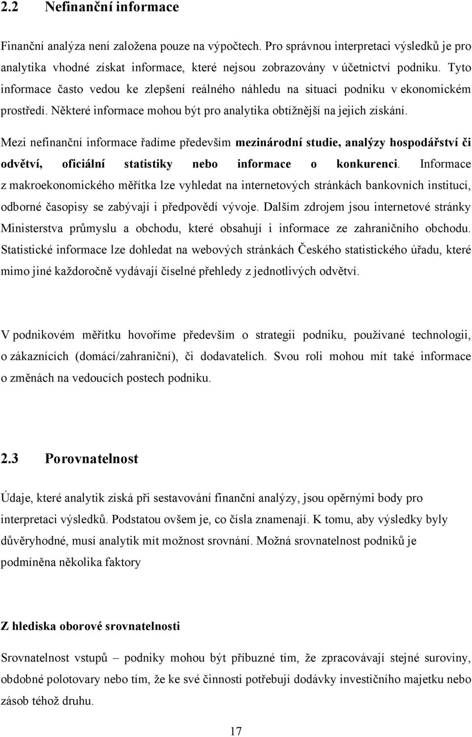 Mezi nefinanční informace řadíme především mezinárodní studie, analýzy hospodářství či odvětví, oficiální statistiky nebo informace o konkurenci.