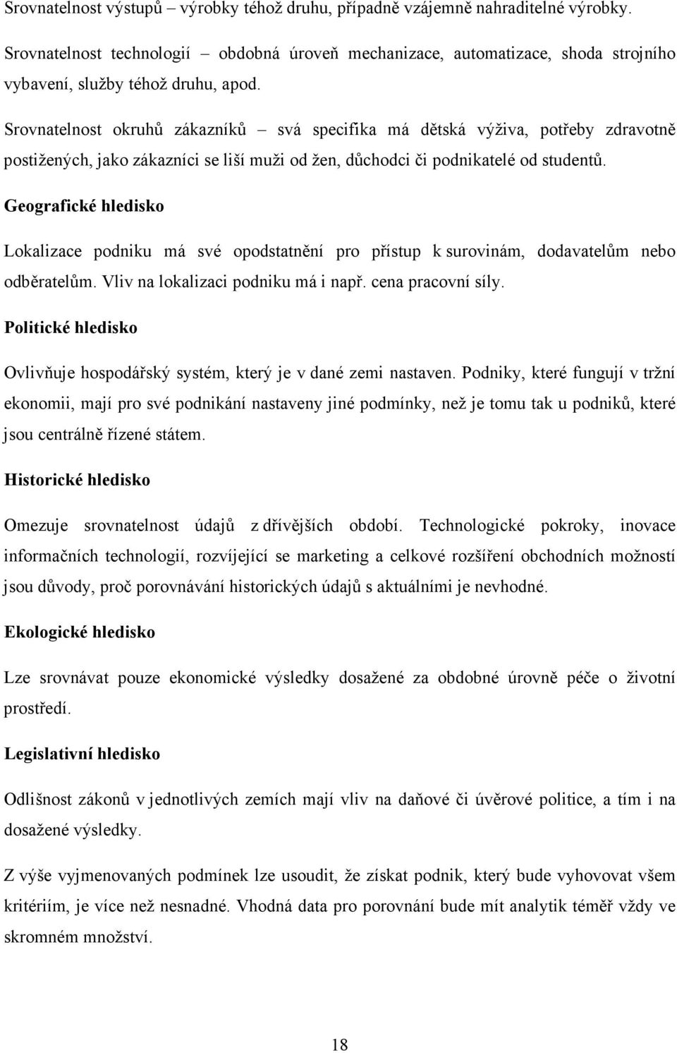 Srovnatelnost okruhů zákazníků svá specifika má dětská výživa, potřeby zdravotně postižených, jako zákazníci se liší muži od žen, důchodci či podnikatelé od studentů.