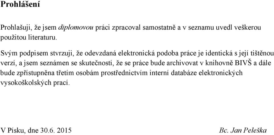 Svým podpisem stvrzuji, že odevzdaná elektronická podoba práce je identická s její tištěnou verzí, a jsem