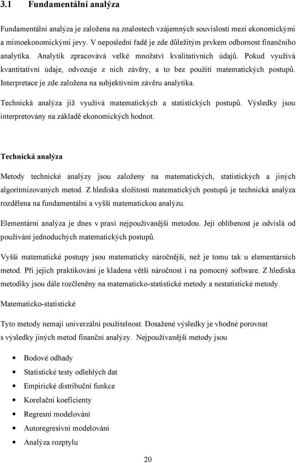 Pokud využívá kvantitativní údaje, odvozuje z nich závěry, a to bez použití matematických postupů. Interpretace je zde založena na subjektivním závěru analytika.