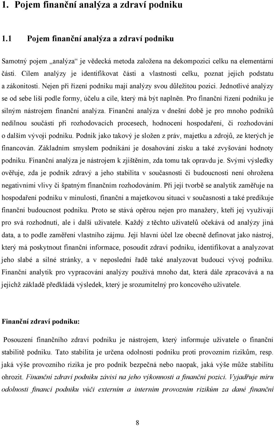 Jednotlivé analýzy se od sebe liší podle formy, účelu a cíle, který má být naplněn. Pro finanční řízení podniku je silným nástrojem finanční analýza.