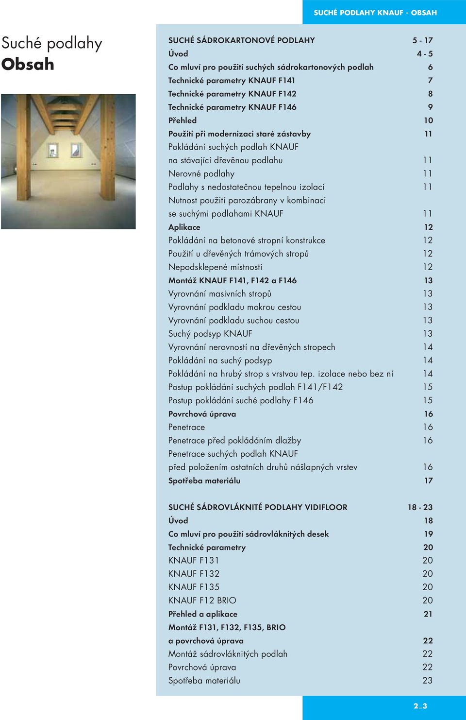 nedostatečnou tepelnou izolací 11 Nutnost použití parozábrany v kombinaci se suchými podlahami KNAUF 11 Aplikace 12 Pokládání na betonové stropní konstrukce 12 Použití u dřevěných trámových stropů 12