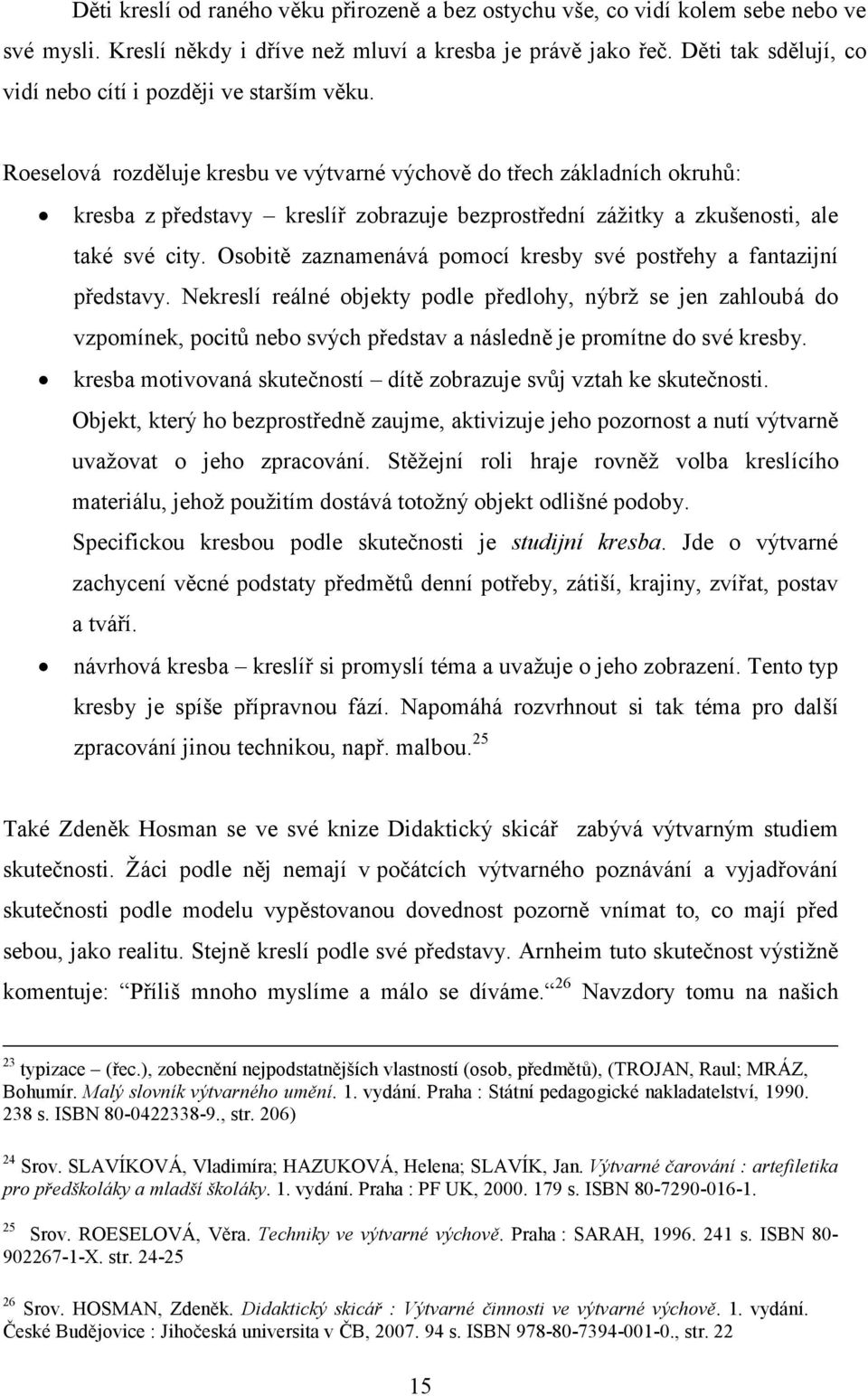 Roeselová rozděluje kresbu ve výtvarné výchově do třech základních okruhů: kresba z představy kreslíř zobrazuje bezprostřední zážitky a zkušenosti, ale také své city.