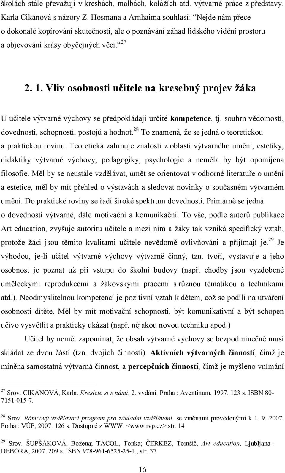 Vliv osobnosti učitele na kresebný projev žáka U učitele výtvarné výchovy se předpokládají určité kompetence, tj. souhrn vědomostí, dovedností, schopností, postojů a hodnot.