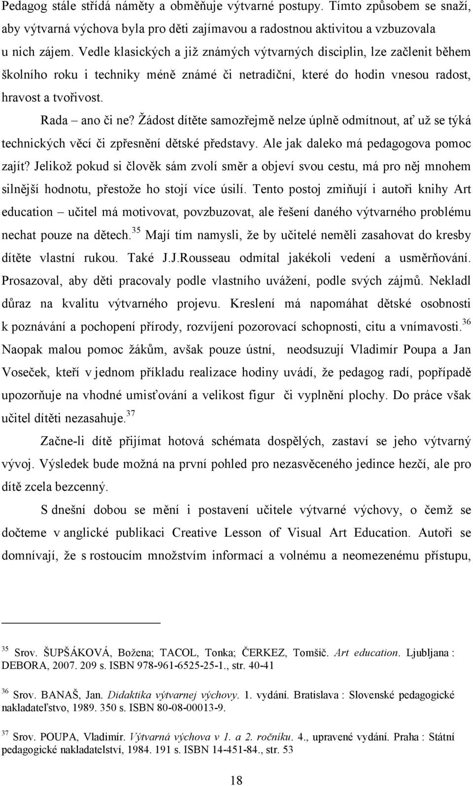 Žádost dítěte samozřejmě nelze úplně odmítnout, ať už se týká technických věcí či zpřesnění dětské představy. Ale jak daleko má pedagogova pomoc zajít?