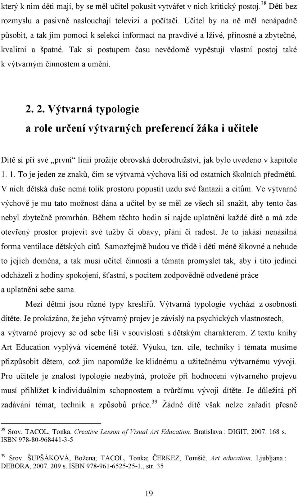 Tak si postupem času nevědomě vypěstují vlastní postoj také k výtvarným činnostem a umění. 2.