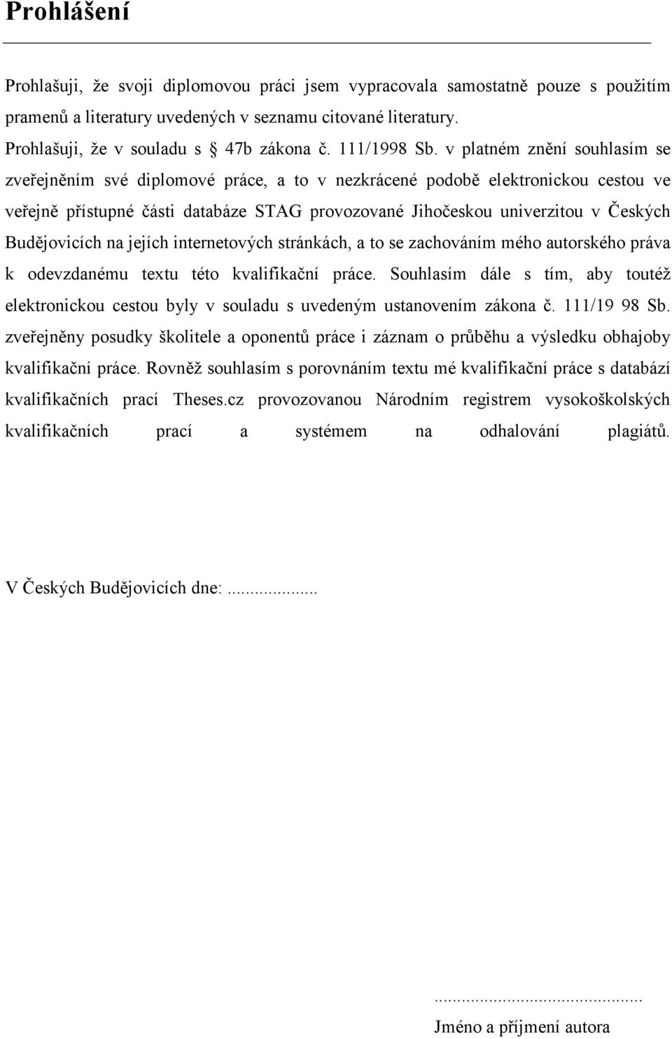 v platném znění souhlasím se zveřejněním své diplomové práce, a to v nezkrácené podobě elektronickou cestou ve veřejně přístupné části databáze STAG provozované Jihočeskou univerzitou v Českých