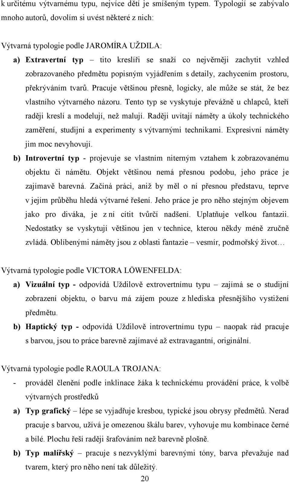 předmětu popisným vyjádřením s detaily, zachycením prostoru, překrýváním tvarů. Pracuje většinou přesně, logicky, ale může se stát, že bez vlastního výtvarného názoru.