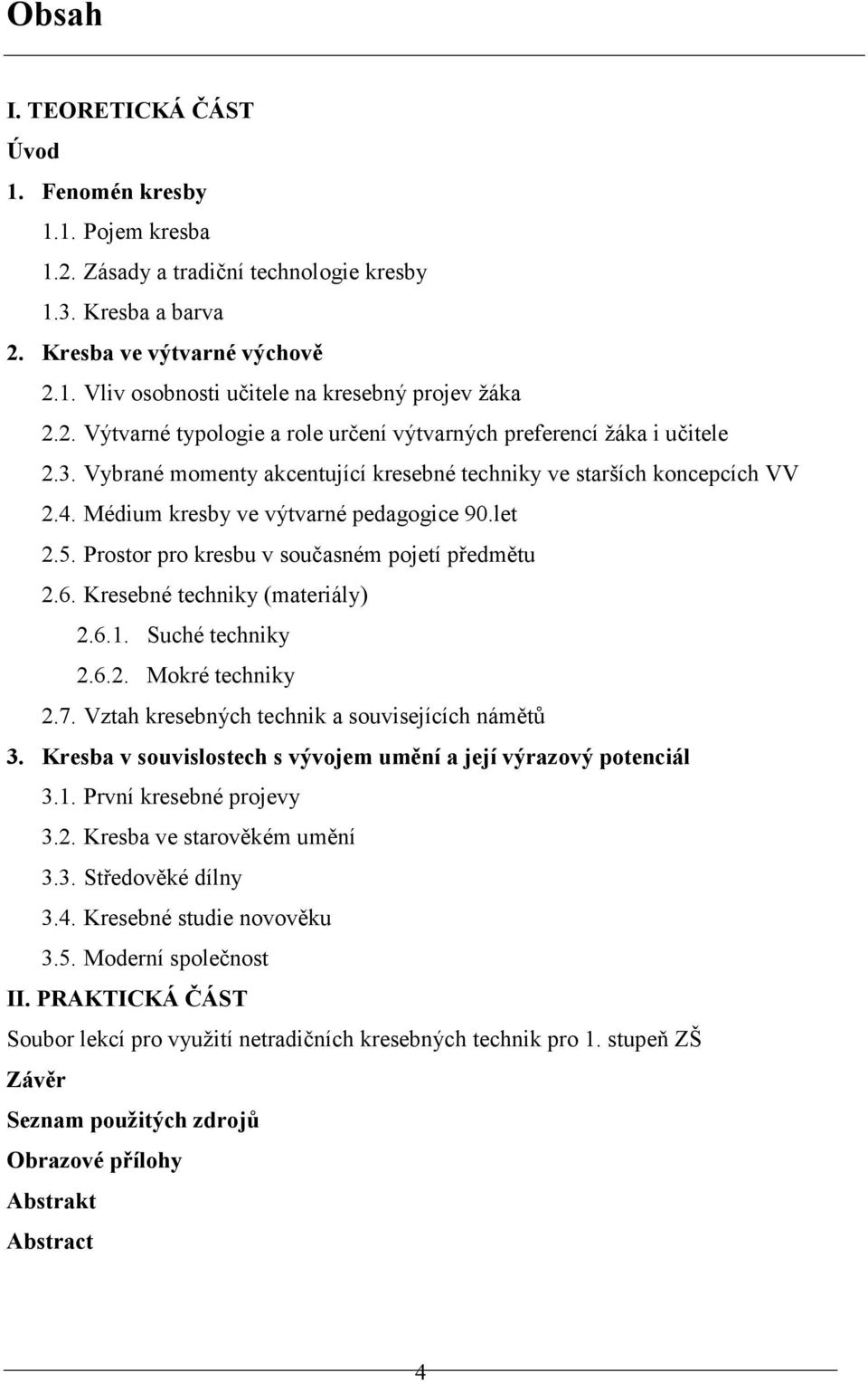 let 2.5. Prostor pro kresbu v současném pojetí předmětu 2.6. Kresebné techniky (materiály) 2.6.1. Suché techniky 2.6.2. Mokré techniky 2.7. Vztah kresebných technik a souvisejících námětů 3.