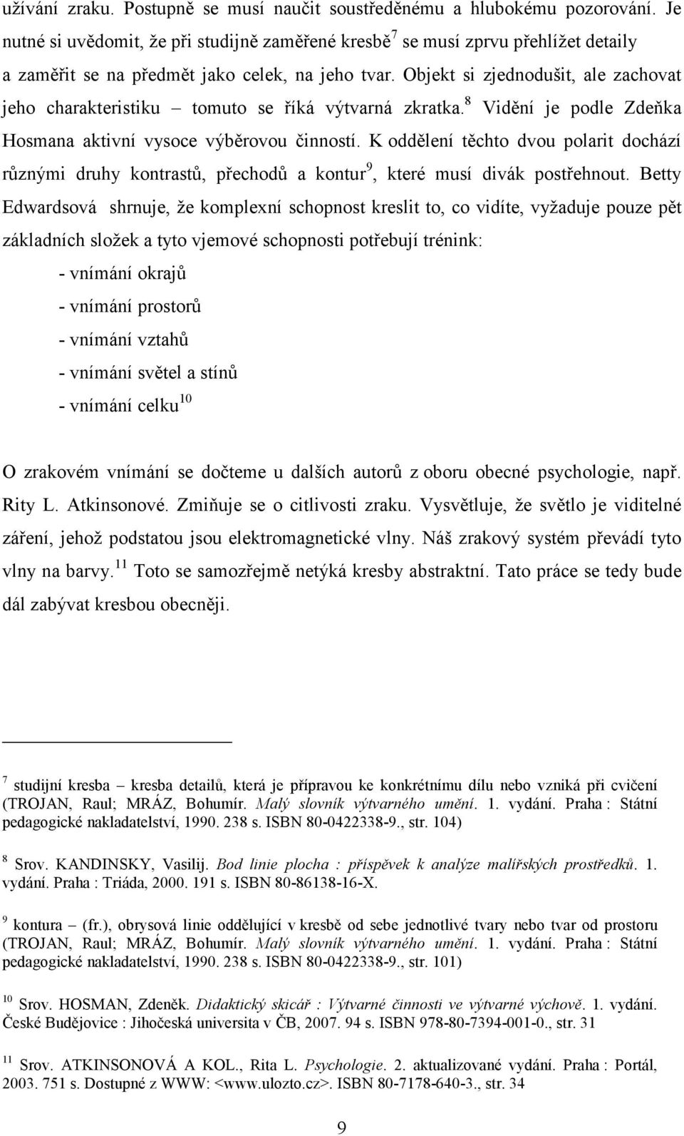 Objekt si zjednodušit, ale zachovat jeho charakteristiku tomuto se říká výtvarná zkratka. 8 Vidění je podle Zdeňka Hosmana aktivní vysoce výběrovou činností.