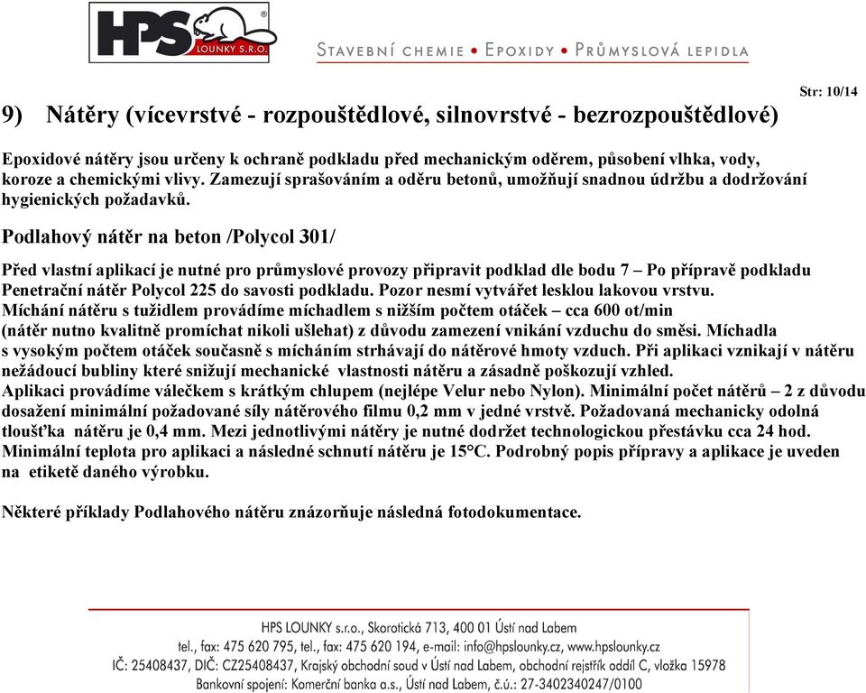 Podlahový nátěr na beton /Polycol 301/ Před vlastní aplikací je nutné pro průmyslové provozy připravit podklad dle bodu 7 Po přípravě podkladu Penetrační nátěr Polycol 225 do savosti podkladu.