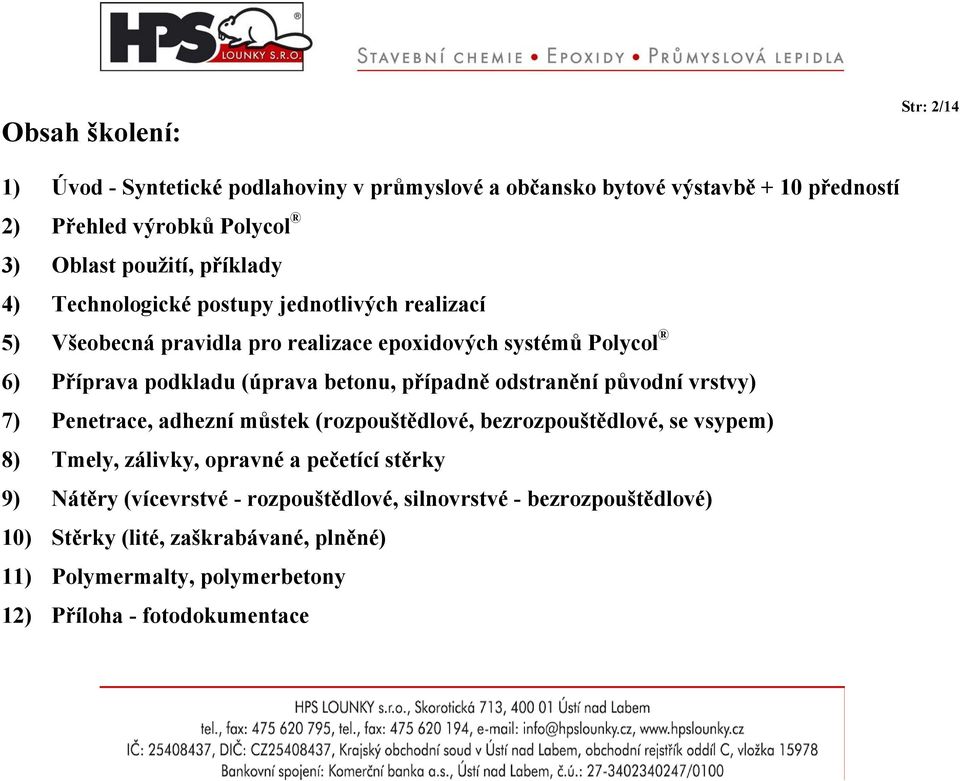 případně odstranění původní vrstvy) 7) Penetrace, adhezní můstek (rozpouštědlové, bezrozpouštědlové, se vsypem) 8) Tmely, zálivky, opravné a pečetící stěrky 9)