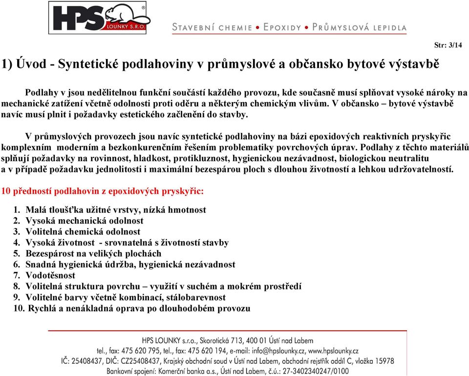 V průmyslových provozech jsou navíc syntetické podlahoviny na bázi epoxidových reaktivních pryskyřic komplexním moderním a bezkonkurenčním řešením problematiky povrchových úprav.